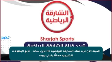 اضبط الآن تردد قناة الشارقة الرياضية HD نايل سات.. تابع البطولات الخليجية مجانًا بأعلى جودة